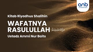 Wafatnya Rasulullah ﷺ | Ustadz Ammi Nur Baits, ST., BA.