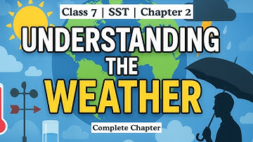 Understanding the Weather |  Class 7 Social Science | Chapter 2 | Explained