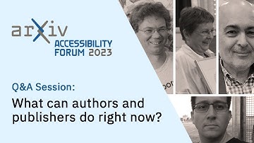 arXiv Accessibility Forum 2023 — Q&A: What can authors and publishers do right now? And next year?