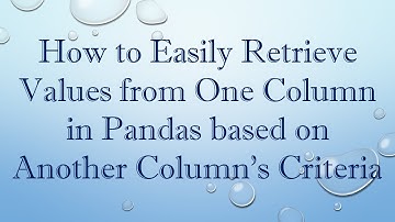How to Easily Retrieve Values from One Column in Pandas based on Another Column