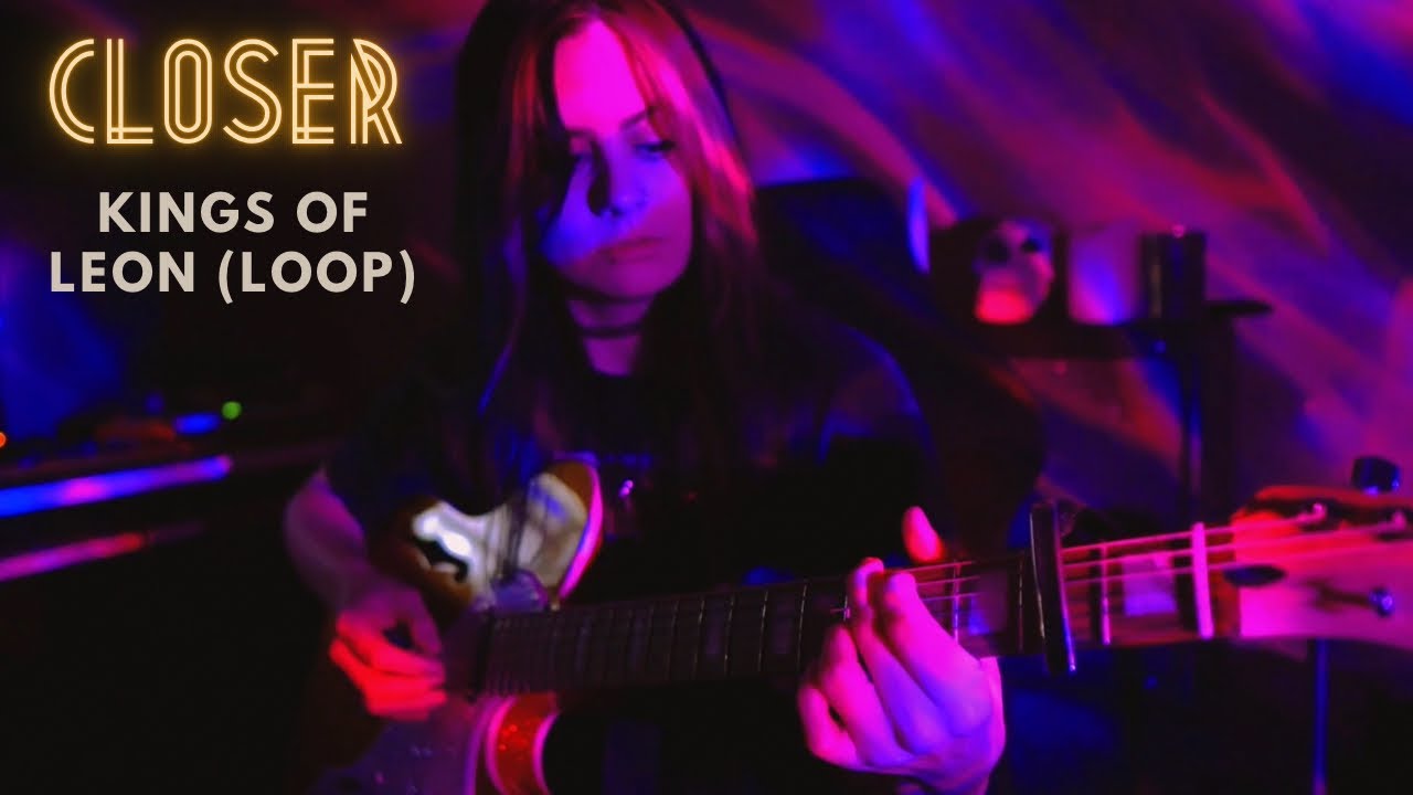 // Closer Kings of Leon // loop cover YouTube