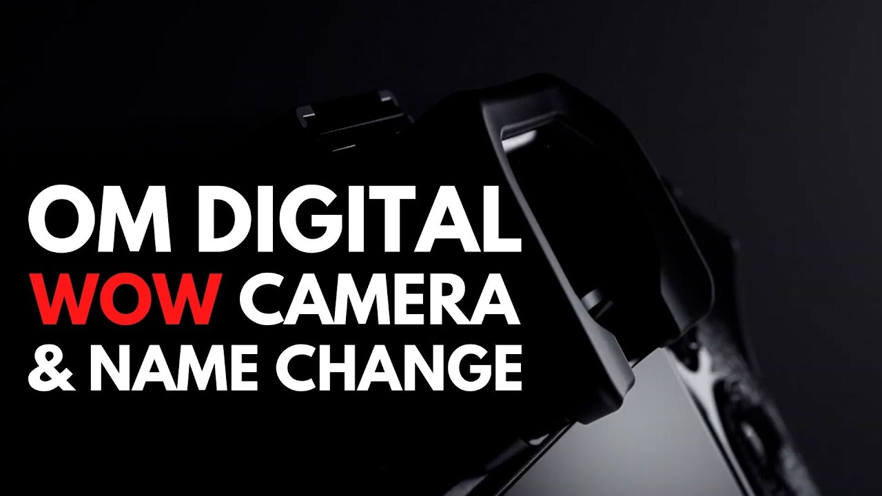 OM Digital WOW Camera & New Name YouTube