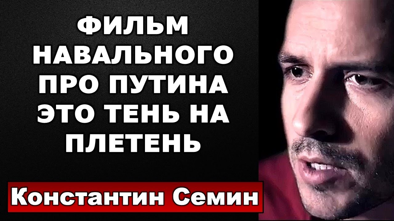Константин Семин: Фильм Навального про Путина это тень на плетень.