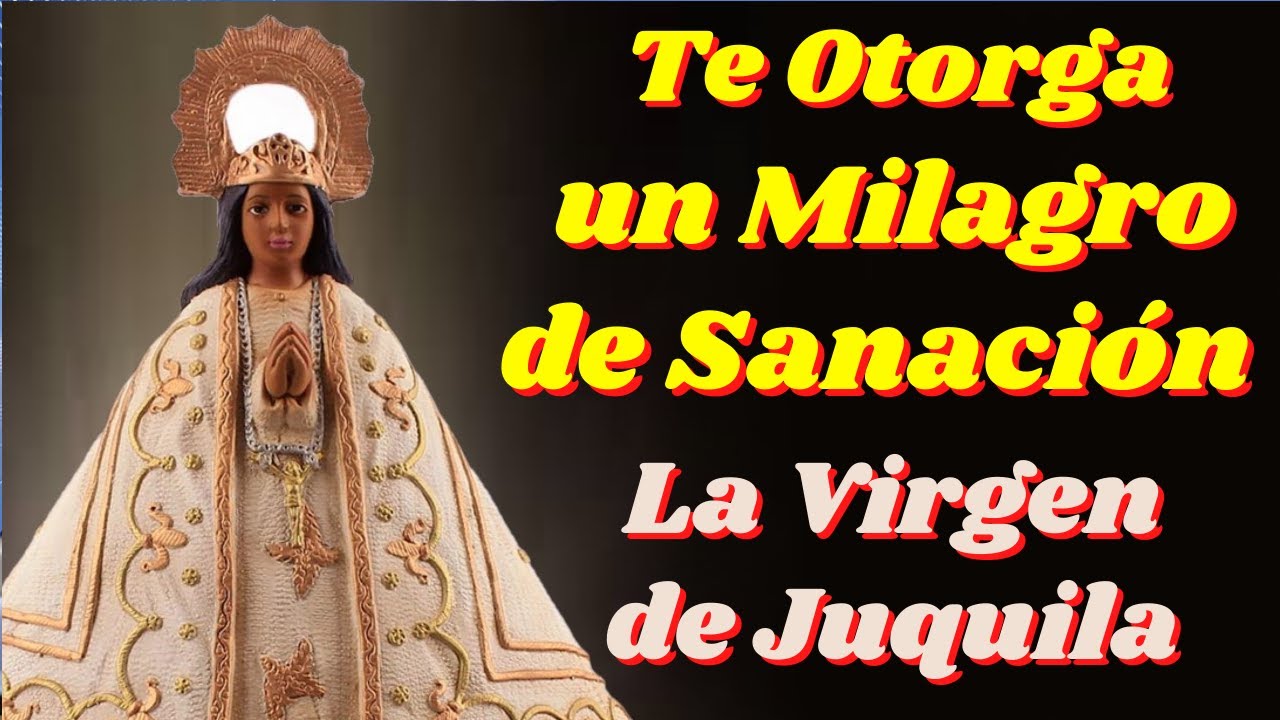 🙏Oración a la VIRGEN de JUQUILA para Pedir un Milagro de Sanación - YouTube