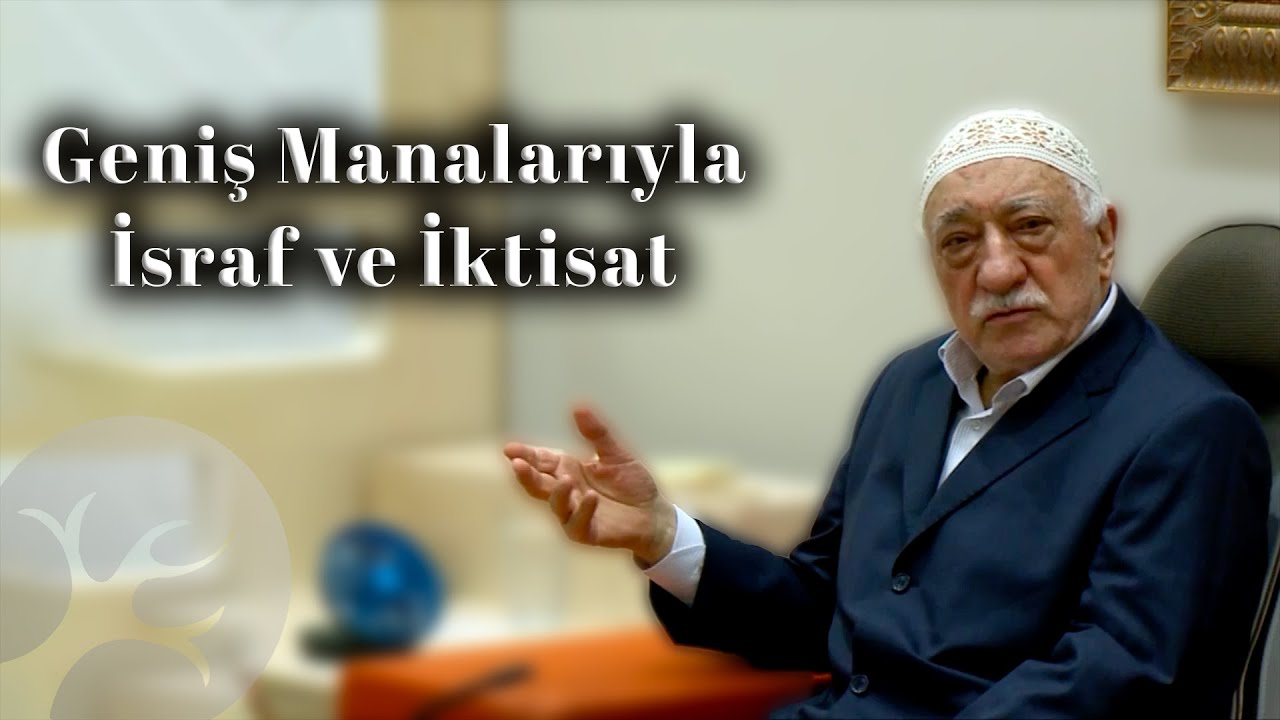 Geniş Manalarıyla İsraf ve İktisat | Bir Hasbihal | M. Fethullah Gülen
