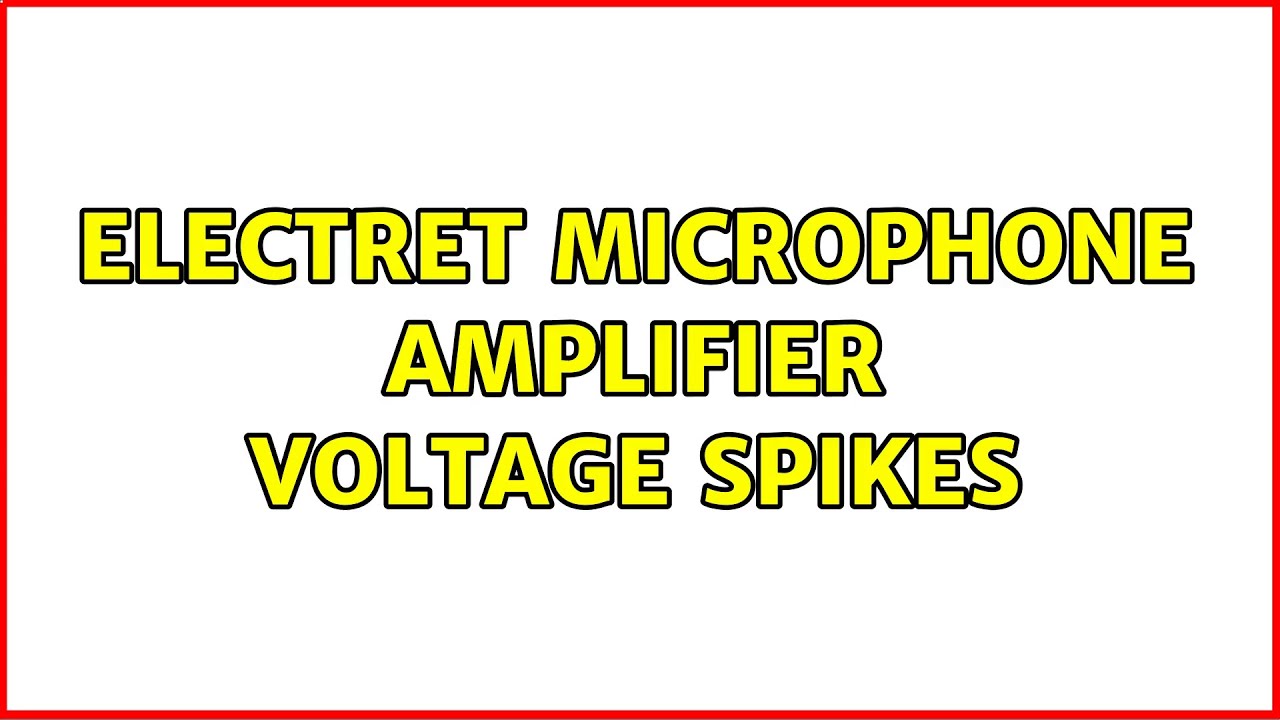 Electret microphone amplifier voltage spikes (2 Solutions!!) YouTube