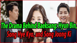 The Drama Behind Baeksang: Hyun Bin, Song Hye Kyo, and Song Joong Ki