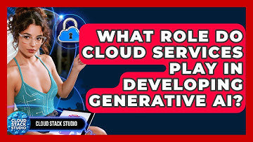 What Role Do Cloud Services Play in Developing Generative AI? | Cloud Stack Studio News