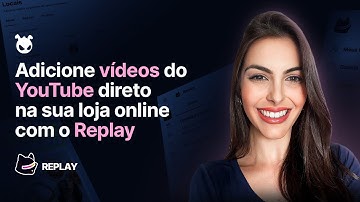 Adicione vídeos do YouTube direto na sua loja online com o Replay | Vídeo Commerce