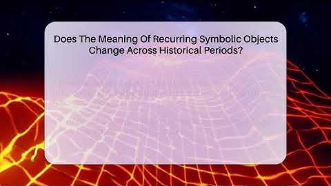Does The Meaning Of Recurring Symbolic Objects Change Across Historical Periods? - Tales And Texts