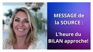 MESSAGE de la SOURCE : « L' Heure du BILAN approche ! »