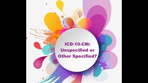 ICD-10-CM: Unspecified or Other Specified?
