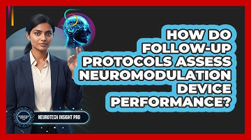 How Do Follow-Up Protocols Assess Neuromodulation Device Performance?