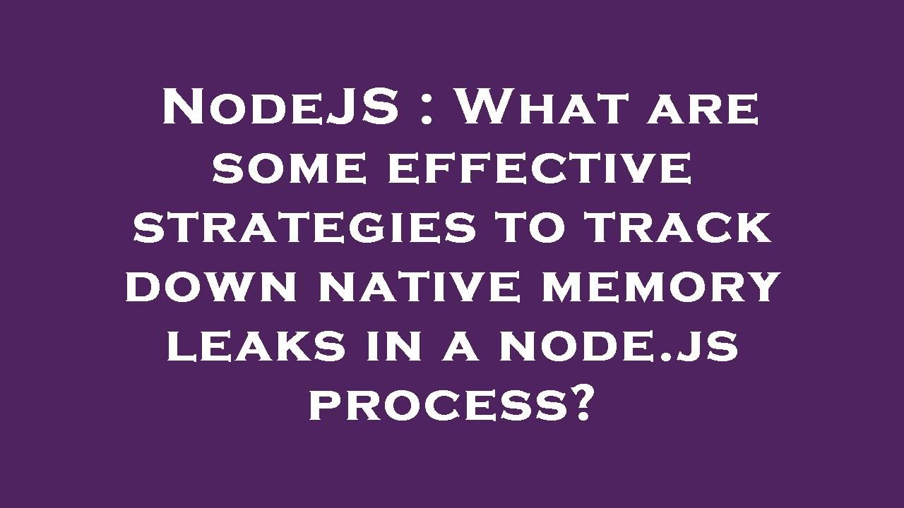 NodeJS What Are Some Effective Strategies To Track Down Native Memory nodejs-what-are-some-effective-strategies-to-track-down-native-memory