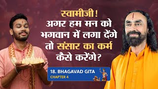 Bhagavad Gita Part 18 (Shlok 4.17) अगर हम मन को भगवान में लगा देंगे तो संसार का कर्म कैसे करेंगे?