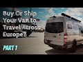 Should You Buy Or Ship Your Van To Europe? // Part 1 // Vehicle-Based Adventure Travel