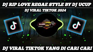 DJ RIP LOVE REGAE STYLE (BY DJ UCUP) YANG LAGI DI CARI CARI ‼️ VIRAL TIKTOK 2024‼️