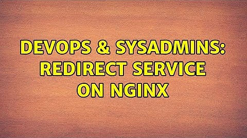 DevOps & SysAdmins: Redirect service on nginx (3 Solutions!!)