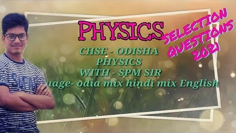 PHYSICS-2021 (CHSE ODISHA) SELECTION QUESTIONS FOR BOARD EXAM