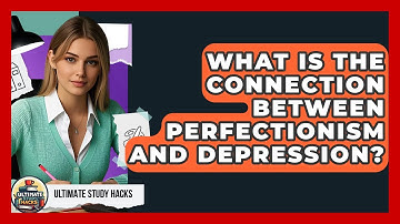 What Is The Connection Between Perfectionism And Depression? - Ultimate Study Hacks