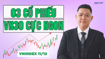 Chứng Khoán Hôm Nay 11/12 | VNINDEX: Mua Gì Trong VN30? Top 3 Cổ Phiếu Đẹp Nhất Hiện Nay?