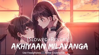 Akhiyaan Milavanga [Slowed+Reverb] Lo-Fi InstaTrend | Lyrics |