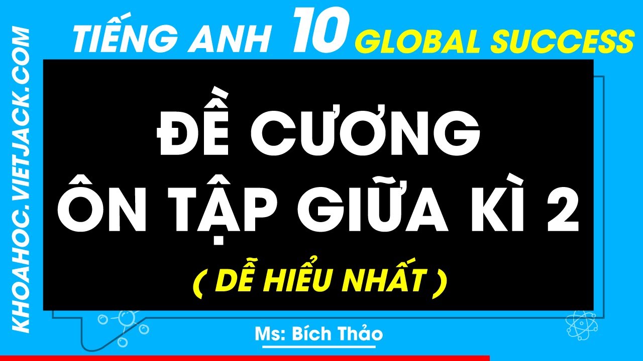 Đề cương Ôn tập Giữa kì 2 | Tiếng anh 10 - Global Success (DỄ HIỂU NHẤT)