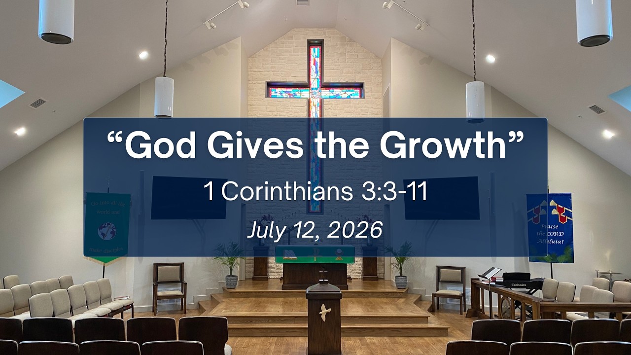 1 Corinthians 3:3-11 - “God Gives the Growth” - July 12, 2026