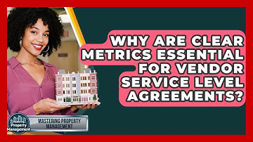 Why Are Clear Metrics Essential For Vendor Service Level Agreements? - Mastering Property Management