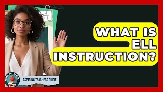 What Is ELL Instruction? - Aspiring Teacher Guide
