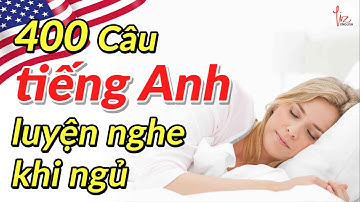 400 Câu Tiếng Anh Luyện Nghe Tiếng Anh Khi Ngủ | Lizenglish