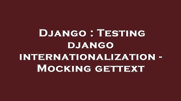 Django : Testing django internationalization - Mocking gettext