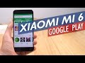 Xiaomi Mi 6 How to Install Google Play (Chinese/English ROM)