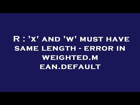 R : 'x' and 'w' must have same length - error in weighted.mean.default