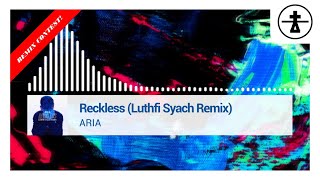 ARIA - Reckless (Luthfi Syach Remix)