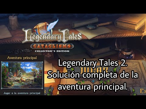 Legendary Tales Cataclismo (Legendary Tales 2). Solución completa de la aventura principal.