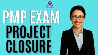 PMP Exam Questions on Project Closure.