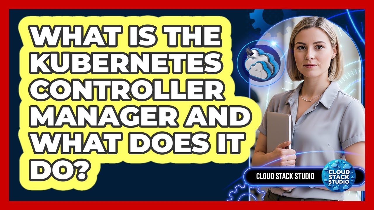 What Is The Kubernetes Controller Manager And What Does It Do? - Cloud Stack Studio