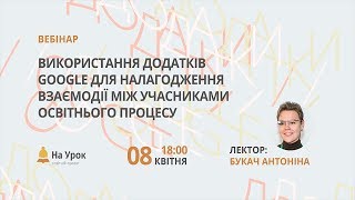 Використання додатків Google для налагодження взаємодії між учасниками освітнього процесу