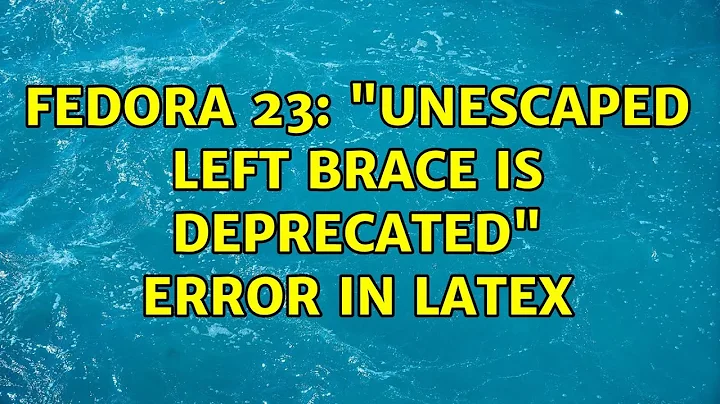 Unix & Linux: Fedora 23: "Unescaped left brace is deprecated" error in LaTeX