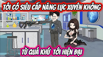 Tôi Có Siêu Cấp Năng Lực Xuyên Không Từ Quá Khứ Tới Hiện Đại | HH VietSub
