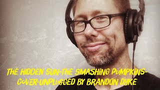 The Hidden Sun-Smashing Pumpkins Cover-Unplugged by Brandon Dyke