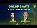 Galop Saati 20 Mart Cuma İzmir I Barış Gül Engin Erdoğan