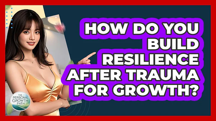 How Do You Build Resilience After Trauma For Growth? - The Personal Growth Path