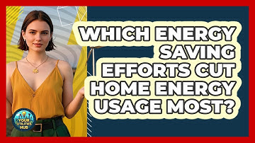Which Energy Saving Efforts Cut Home Energy Usage Most? - Your Utilities Hub