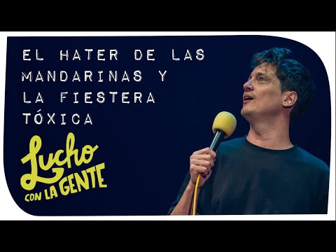 Lucho con La Gente - El Hater de Las Mandarinas y La Fiestera Tóxica
