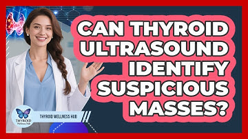 Can Thyroid Ultrasound Identify Suspicious Masses? - Thyroid Wellness Hub