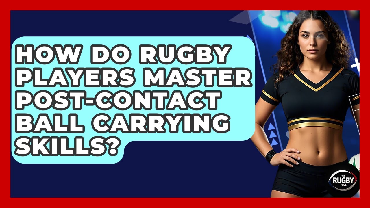 How Do Rugby Players Master Post-contact Ball Carrying Skills? - The Rugby Pros