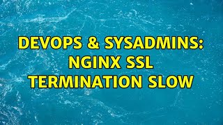 DevOps & SysAdmins: NGINX SSL termination slow Wealth