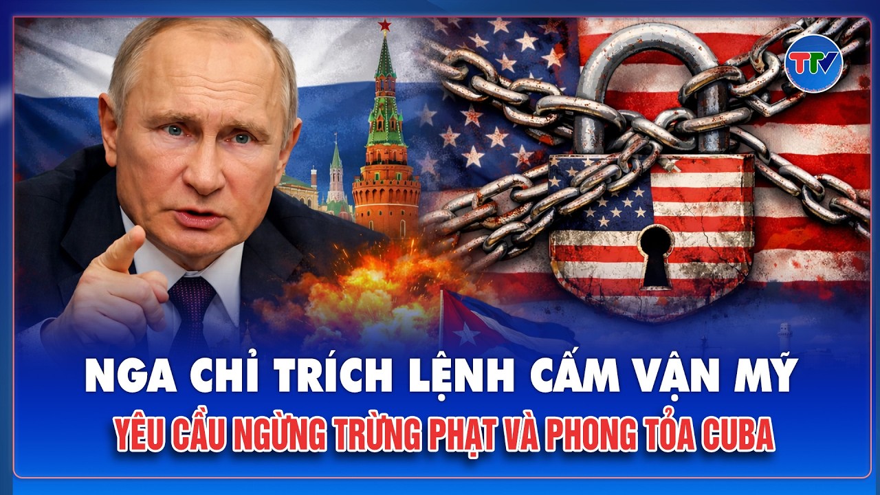 Nga kêu gọi Mỹ chấm dứt lệnh cấm vận Cuba kéo dài hơn 60 năm gây tranh cãi quốc tế